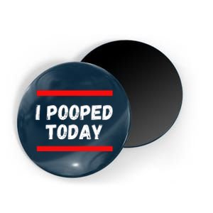 Funny I Pooped Today Humor I Pooped Magnet