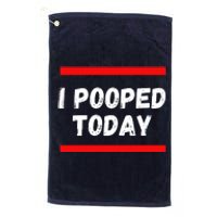 Funny I Pooped Today Humor I Pooped Platinum Collection Golf Towel