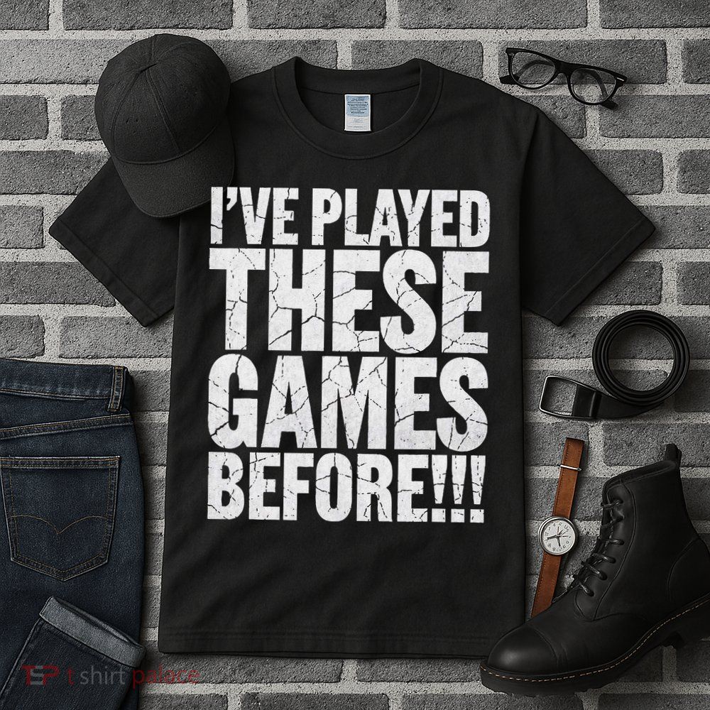 Funny IVe Played These Games Before Gift Tall T-Shirt