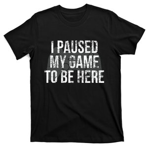 Funny I Paused My Game To Be Here T-Shirt