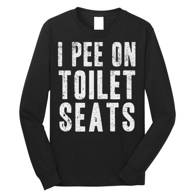 Funny I Pee On Toilet Seats Offensive Adult Humor Long Sleeve Shirt