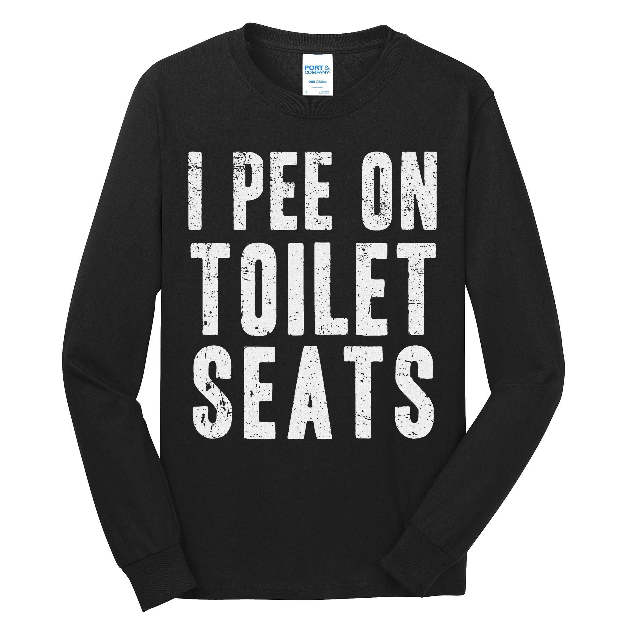 Funny I Pee On Toilet Seats Offensive Adult Humor Tall Long Sleeve T-Shirt