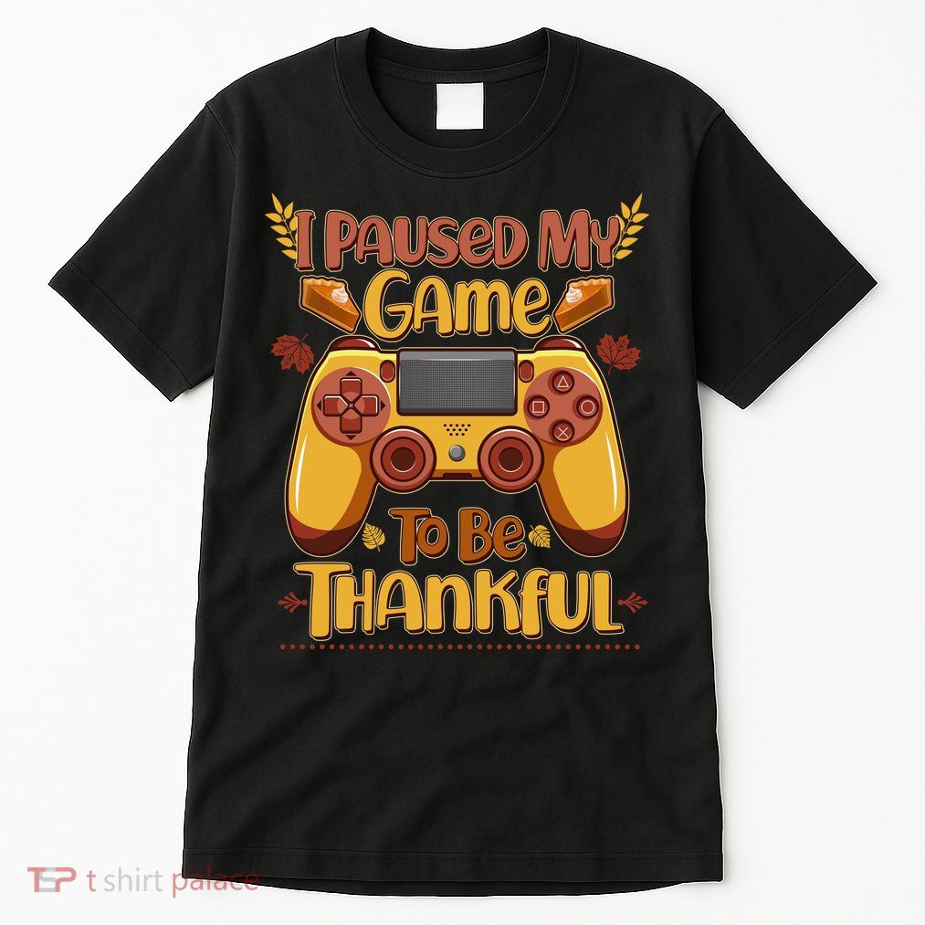 Funny I Paused My Game To Be Thankful Tall T-Shirt