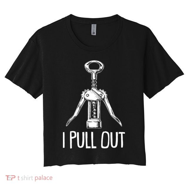 Funny I Pull Out Wine Corkscrew Crop Top