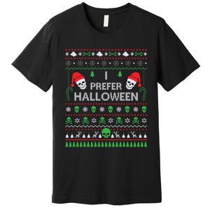 Funny I Prefer Halloween Christmas Sweater Best Ugly Xmas Premium T-Shirt