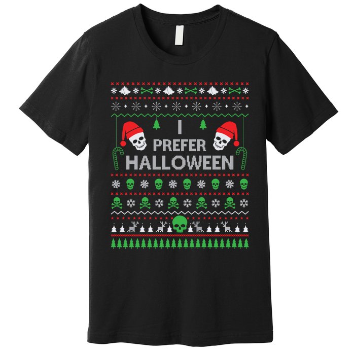 Funny I Prefer Halloween Christmas Sweater Best Ugly Xmas Premium T-Shirt