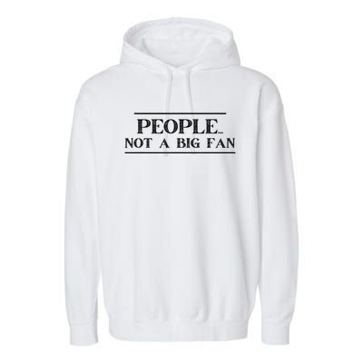 Funny Introvert Quotes People Not A Big Fan Garment-Dyed Fleece Hoodie