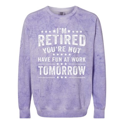 Funny Im Retired Youre Not Have Fun At Work Tomorrow Colorblast Crewneck Sweatshirt