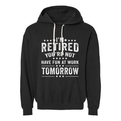 Funny Im Retired Youre Not Have Fun At Work Tomorrow Garment-Dyed Fleece Hoodie