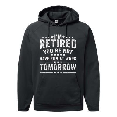 Funny Im Retired Youre Not Have Fun At Work Tomorrow Performance Fleece Hoodie