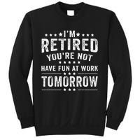 Funny Im Retired Youre Not Have Fun At Work Tomorrow Sweatshirt