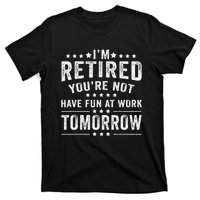 Funny Im Retired Youre Not Have Fun At Work Tomorrow T-Shirt