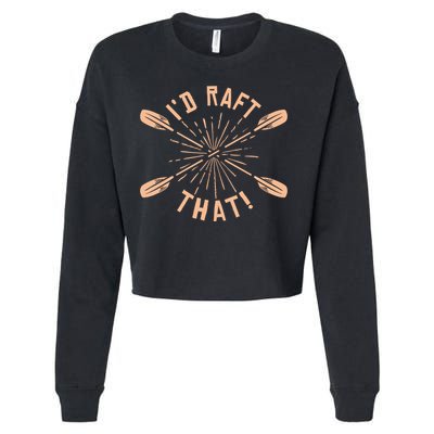 Funny I'd Raft That River Paddling White Water Rafting Gift Cropped Pullover Crew