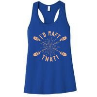 Funny I'd Raft That River Paddling White Water Rafting Gift Women's Racerback Tank