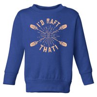 Funny I'd Raft That River Paddling White Water Rafting Gift Toddler Sweatshirt