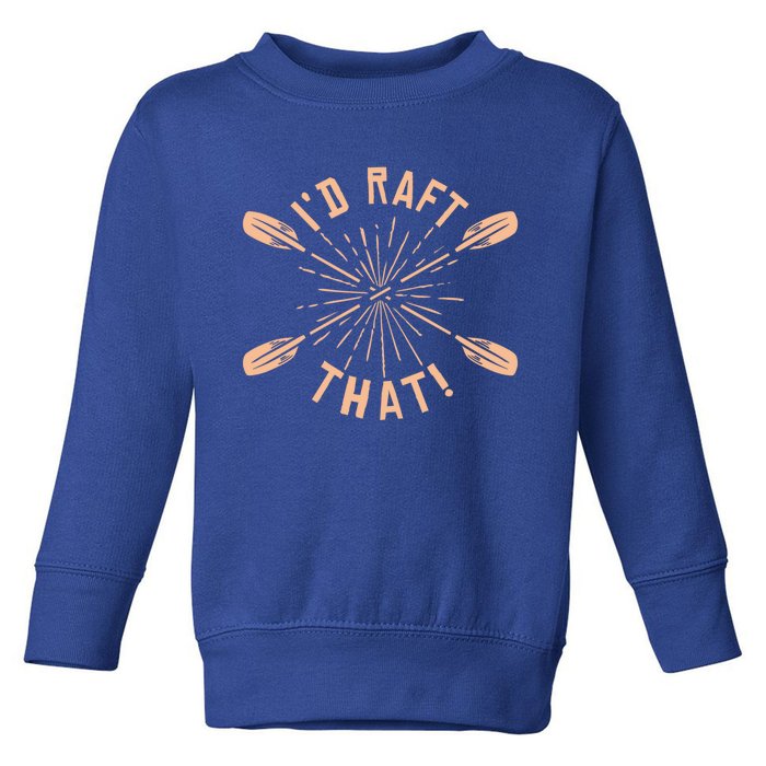 Funny I'd Raft That River Paddling White Water Rafting Gift Toddler Sweatshirt