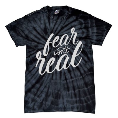 Fear Isn’t Real Funny For Men Women Tie-Dye T-Shirt