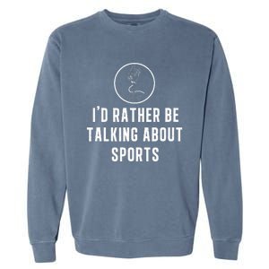 Funny ID Rather Be Talking About Sports A Game Commentator Garment-Dyed Sweatshirt