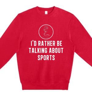 Funny ID Rather Be Talking About Sports A Game Commentator Premium Crewneck Sweatshirt