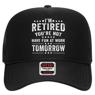 Funny Im Retired Youre Not Have Fun At Work Tomorrow High Crown Mesh Back Trucker Hat