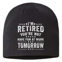 Funny Im Retired Youre Not Have Fun At Work Tomorrow Sustainable Beanie