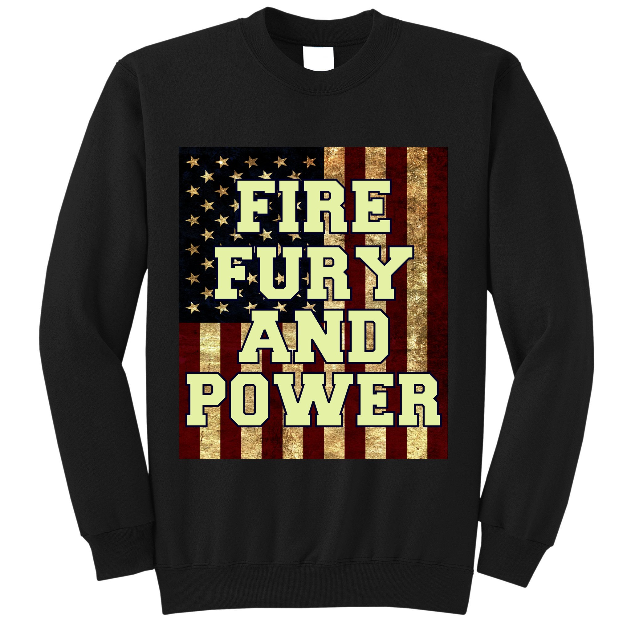 Fire Fury Power USA Flag Trump Quote Sweatshirt