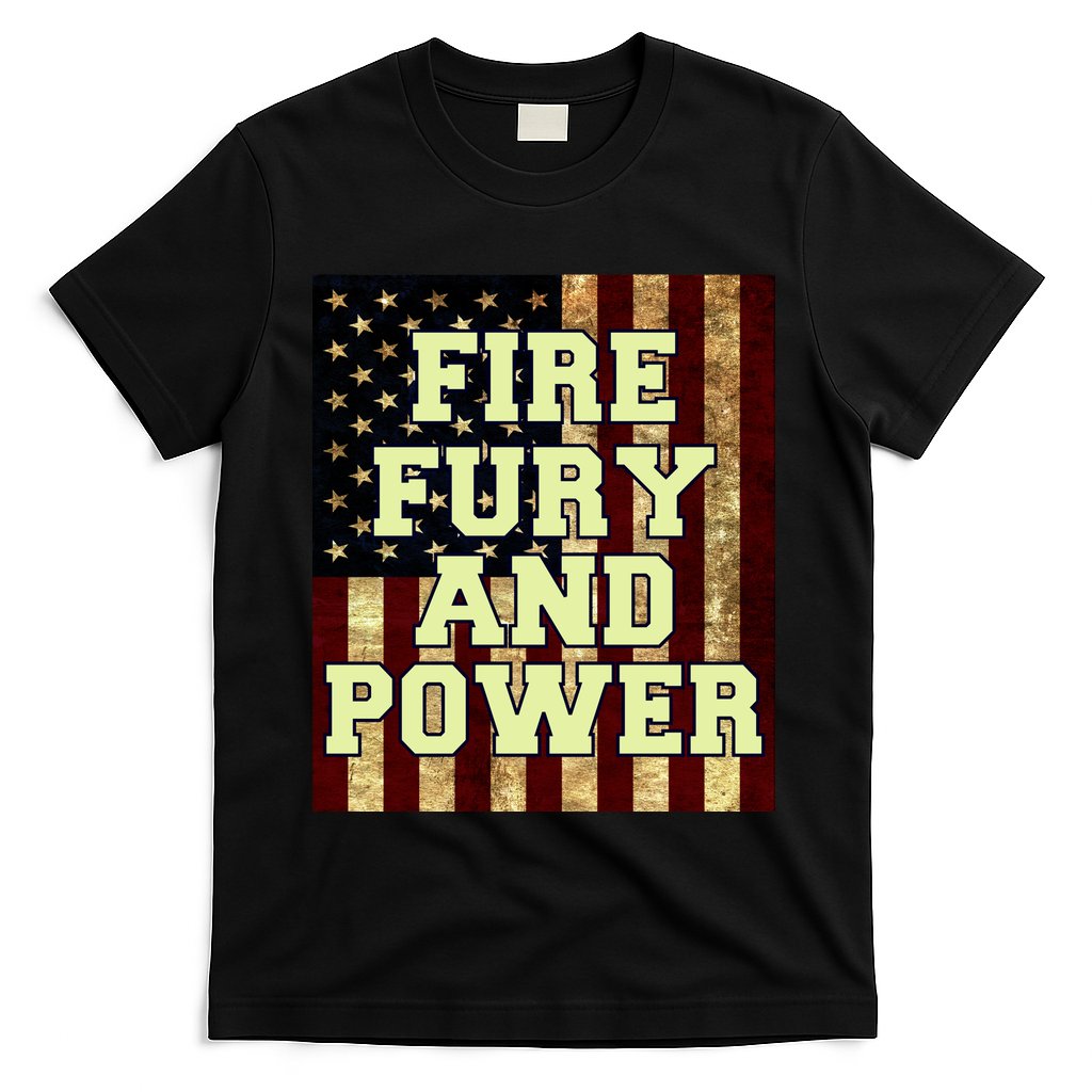 Fire Fury Power USA Flag Trump Quote T-Shirt