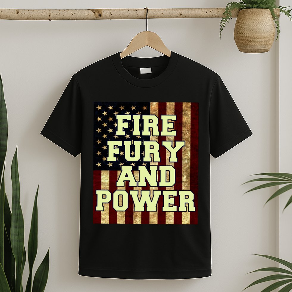Fire Fury Power USA Flag Trump Quote T-Shirt