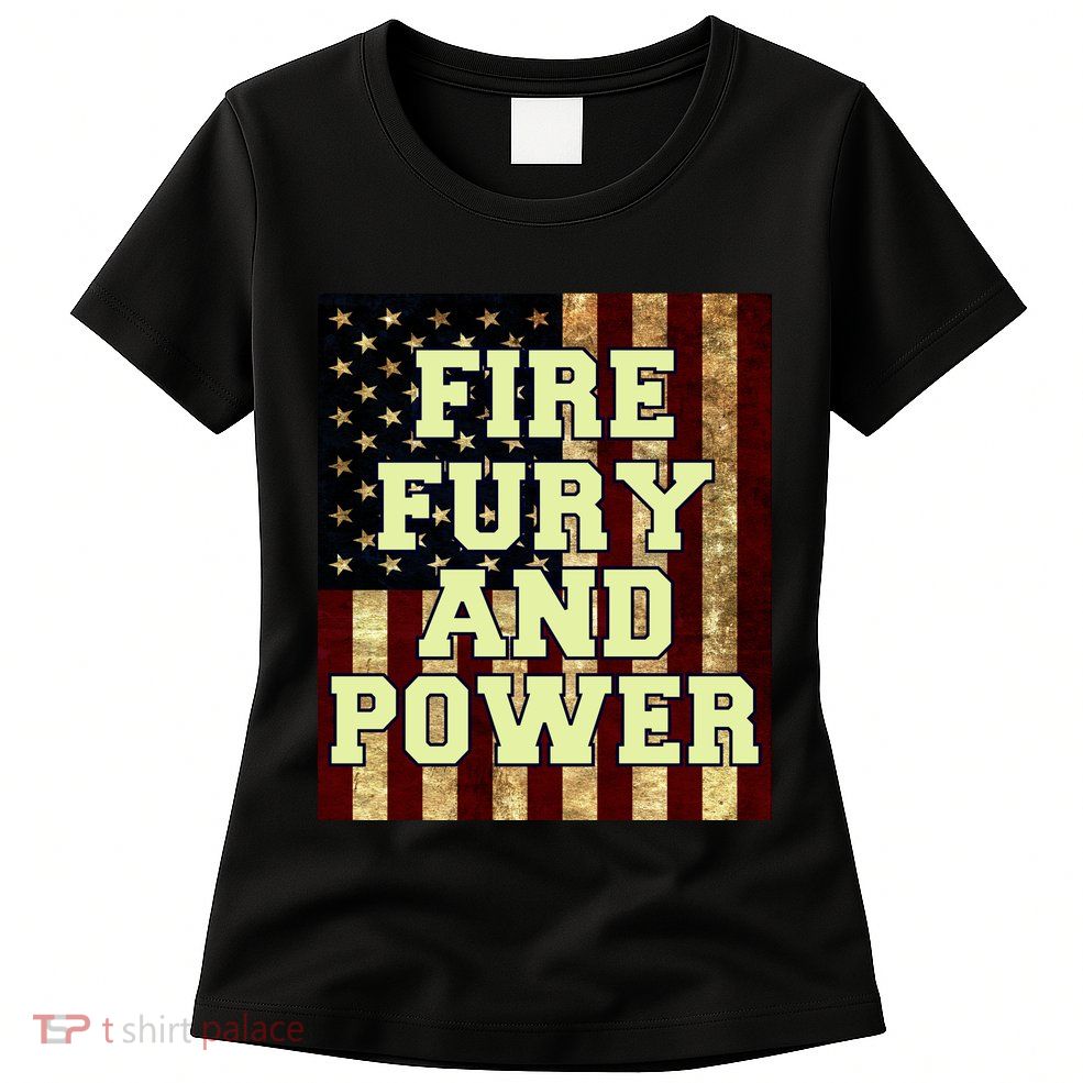 Fire Fury Power USA Flag Trump Quote Womens T-Shirt