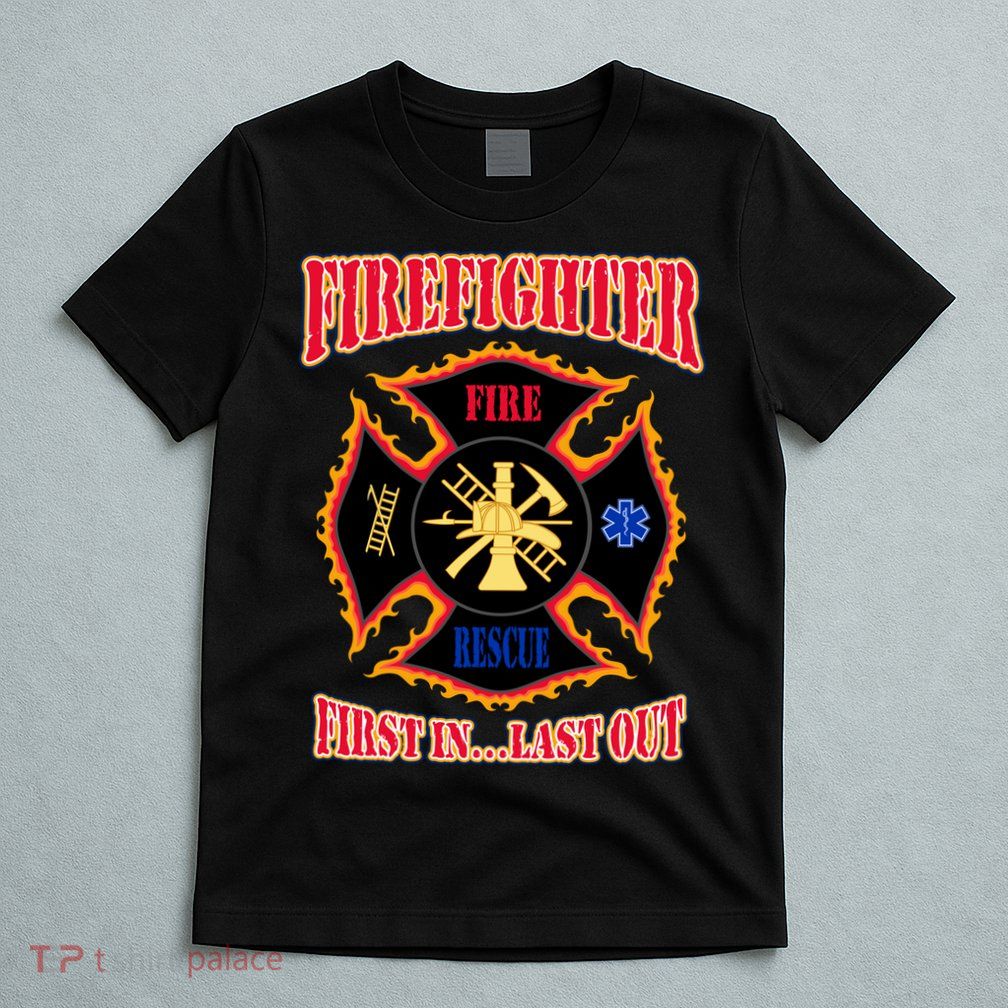 Firefighter First In Last Out T-Shirt