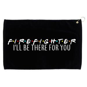 Firefighter ill Be There For You Grommeted Golf Towel