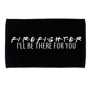 Firefighter ill Be There For You Microfiber Hand Towel