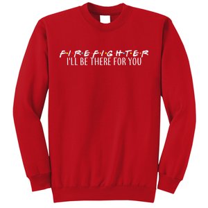 Firefighter ill Be There For You Sweatshirt