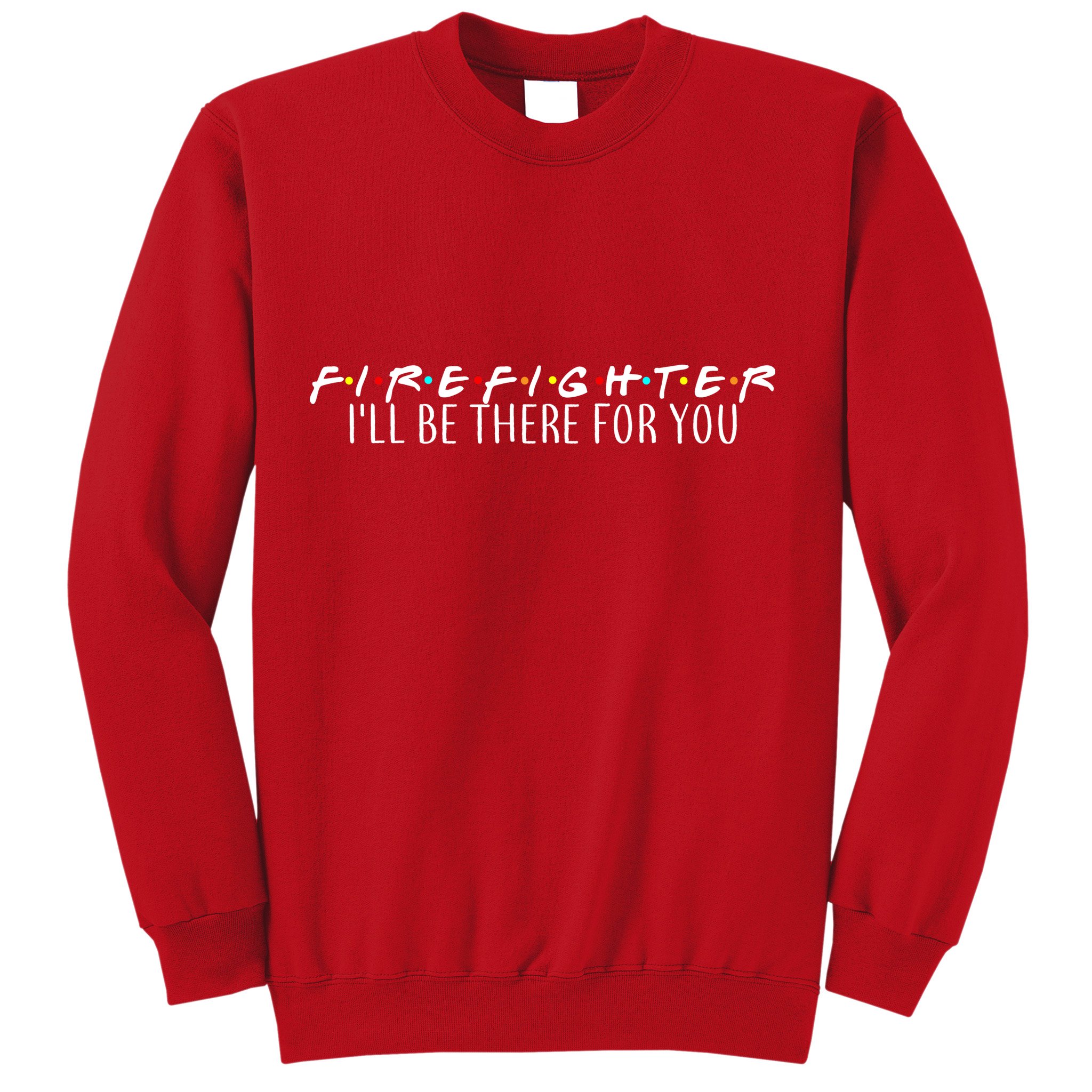 Firefighter ill Be There For You Sweatshirt