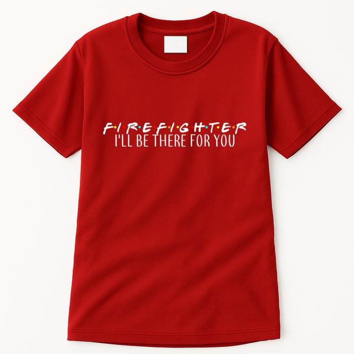 Firefighter ill Be There For You Tall T-Shirt
