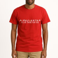 Firefighter ill Be There For You Tall T-Shirt