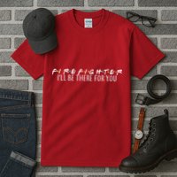 Firefighter ill Be There For You Tall T-Shirt