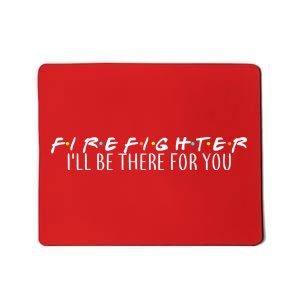 Firefighter ill Be There For You Mousepad