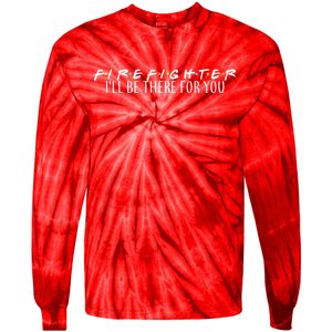 Firefighter ill Be There For You Tie-Dye Long Sleeve Shirt