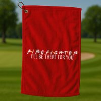 Firefighter ill Be There For You Golf Towel