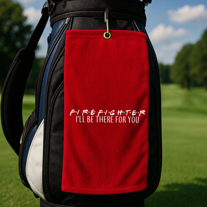Firefighter ill Be There For You Golf Towel