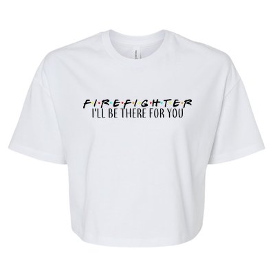 Firefighter ill Be There For You Bella+Canvas Jersey Crop Tee