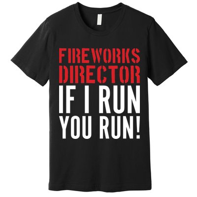 Fireworks Director If I Run You Run Premium T-Shirt