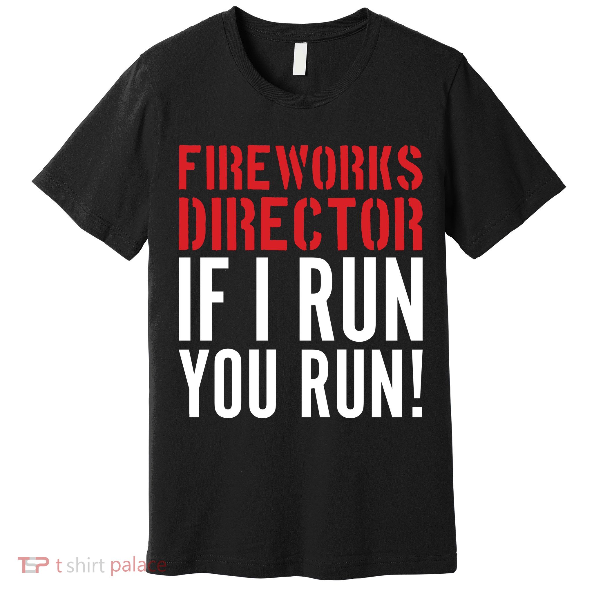 Fireworks Director If I Run You Run Premium T-Shirt