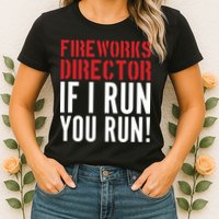 Fireworks Director If I Run You Run Womens T-Shirt