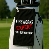 Fireworks Expert If I Run You Run Funny 4th of July Golf Towel