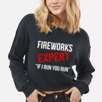 Fireworks Expert If I Run You Run Funny 4th of July Cropped Pullover Crew