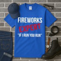 Fireworks Expert If I Run You Run Funny 4th of July Tall T-Shirt