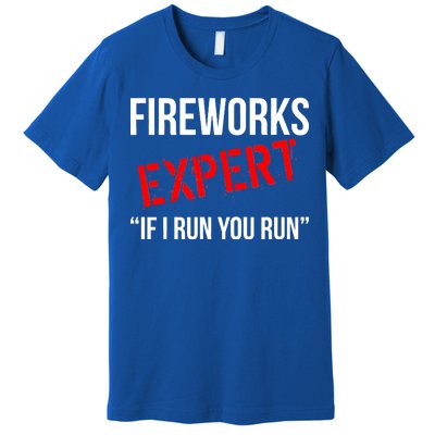 Fireworks Expert If I Run You Run Funny 4th of July Premium T-Shirt