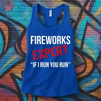 Fireworks Expert If I Run You Run Funny 4th of July Womens Tank Top